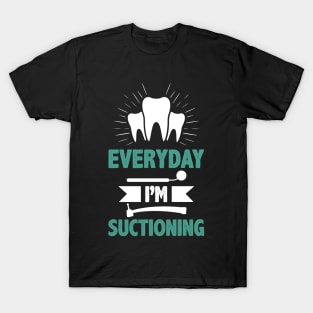 Dentist Funny Quote Orthodontist Everyday I`m Suctioning Stomatologist Facts T-Shirt